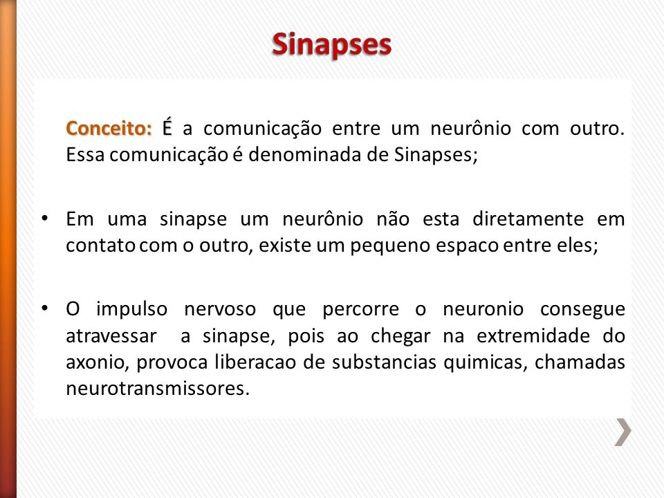 Sinapses Conceito: É a comunicação entre um neurônio com outro. Essa comunicação é denominada de Sinapses;