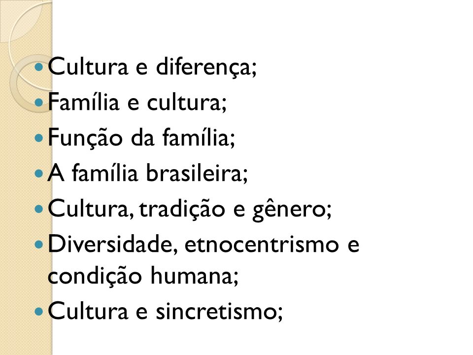 Cultura e diferença; Família e cultura; Função da família; A família brasileira; Cultura, tradição e gênero;