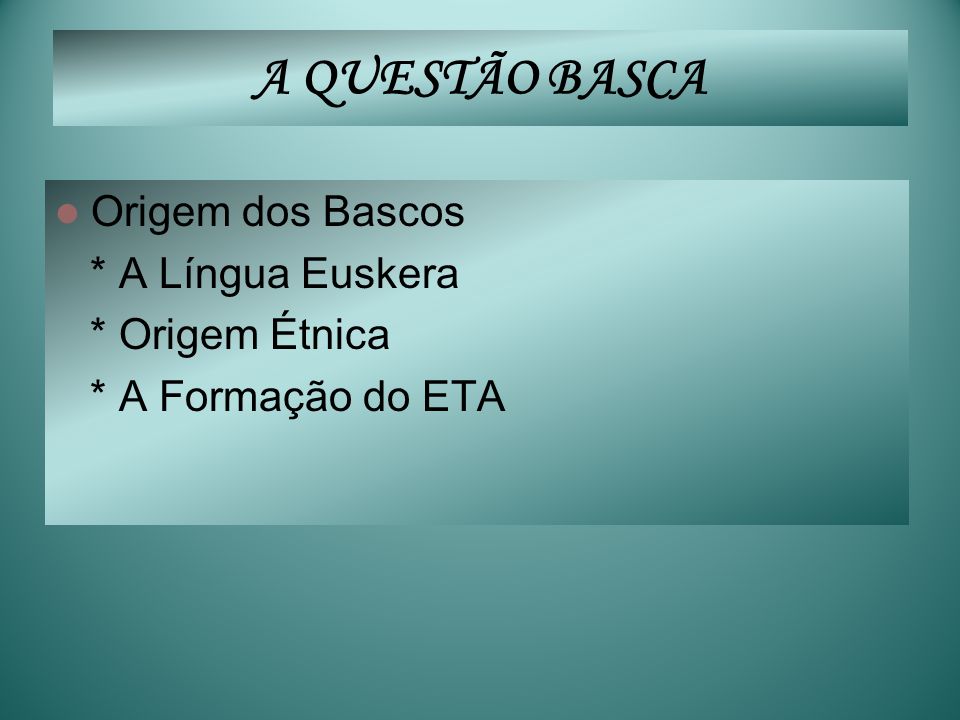 A QUESTÃO BASCA Origem dos Bascos * A Língua Euskera * Origem Étnica