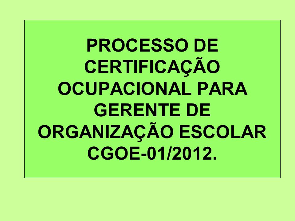 PROCESSO DE CERTIFICAÇÃO OCUPACIONAL PARA GERENTE DE ORGANIZAÇÃO ESCOLAR CGOE-01/2012.