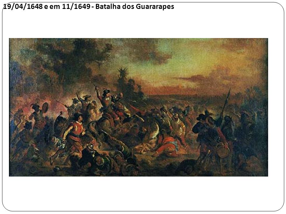 19/04/1648 e em 11/ Batalha dos Guararapes
