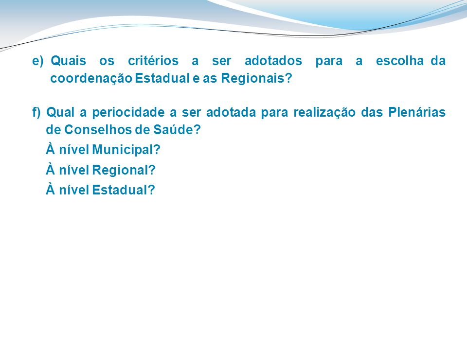 e) Quais os critérios a ser adotados para a escolha da coordenação Estadual e as Regionais