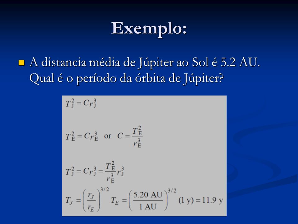 Exemplo: A distancia média de Júpiter ao Sol é 5.2 AU. Qual é o período da órbita de Júpiter