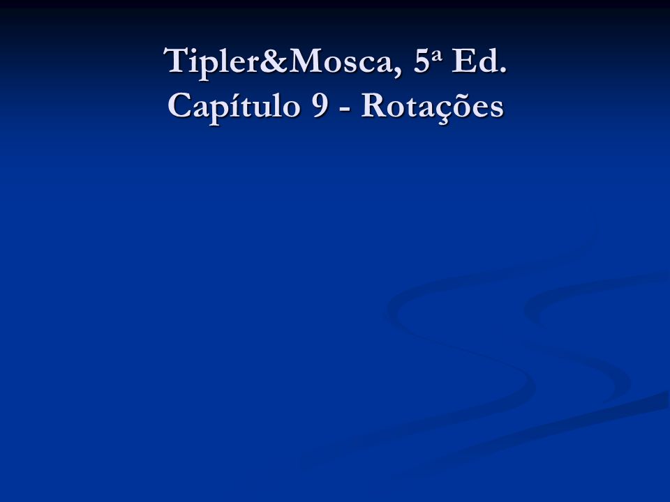 Tipler&Mosca, 5a Ed. Capítulo 9 - Rotações