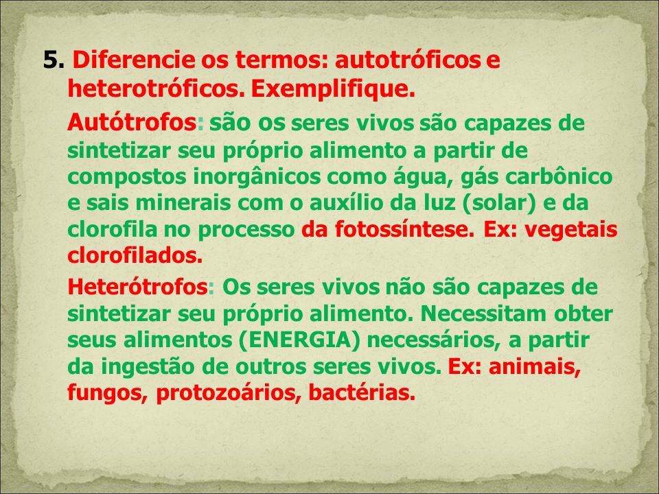 5. Diferencie os termos: autotróficos e heterotróficos. Exemplifique.