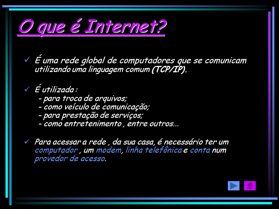O que é Internet É uma rede global de computadores que se comunicam utilizando uma linguagem comum (TCP/IP).