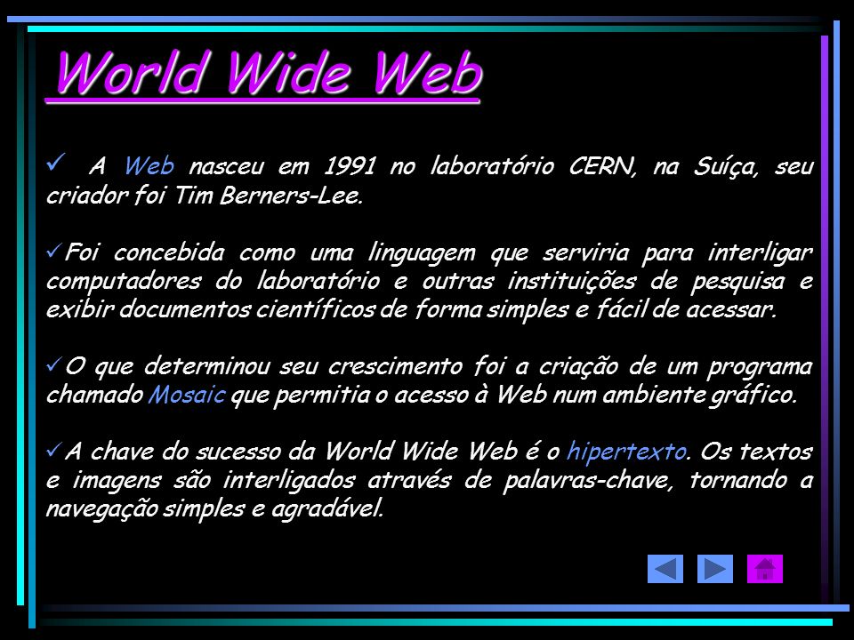 World Wide Web A Web nasceu em 1991 no laboratório CERN, na Suíça, seu criador foi Tim Berners-Lee.