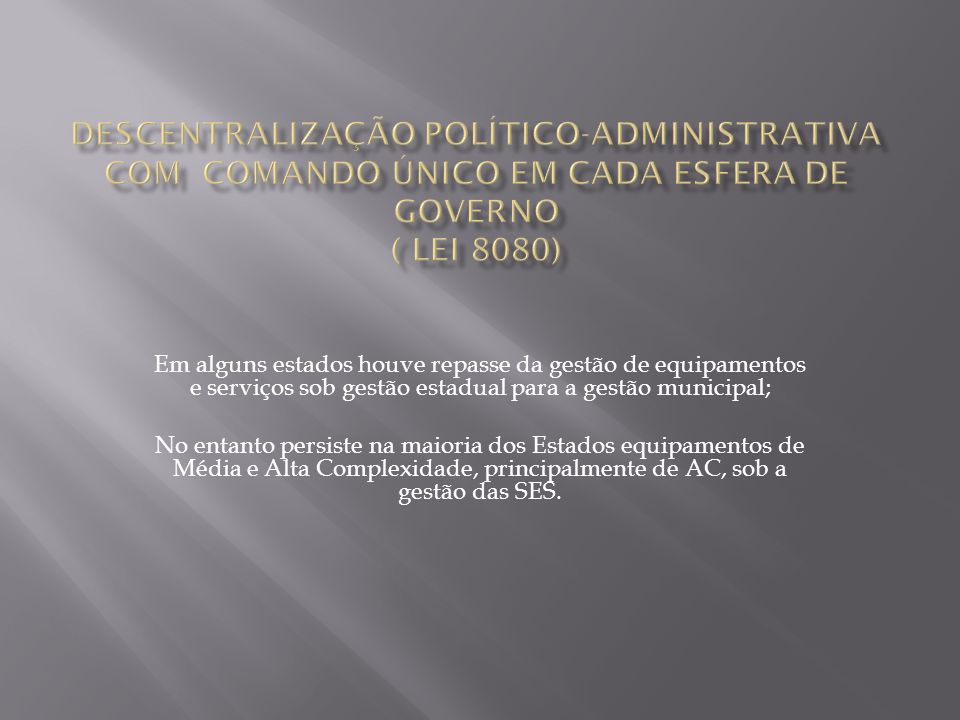 DESCENTRALIZAÇÃO POLÍTICO-ADMINISTRATIVA COM COMANDO ÚNICO EM CADA ESFERA DE GOVERNO ( LEI 8080)