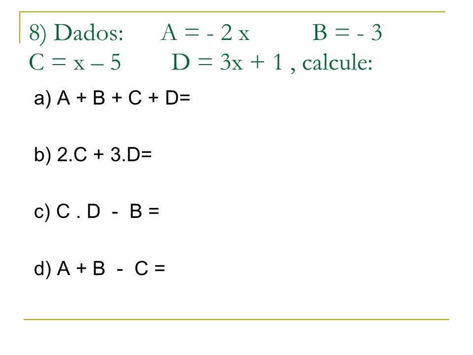 8) Dados: A = - 2 x B = - 3 C = x – 5 D = 3x + 1 , calcule: