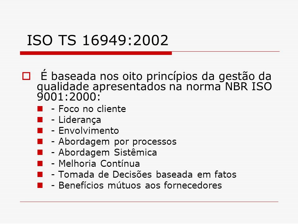 ISO TS 16949:2002 É baseada nos oito princípios da gestão da qualidade apresentados na norma NBR ISO 9001:2000: