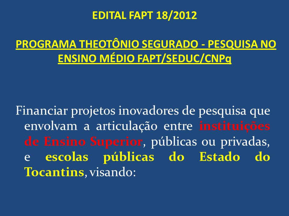 EDITAL FAPT 18/2012 PROGRAMA THEOTÔNIO SEGURADO - PESQUISA NO ENSINO MÉDIO FAPT/SEDUC/CNPq