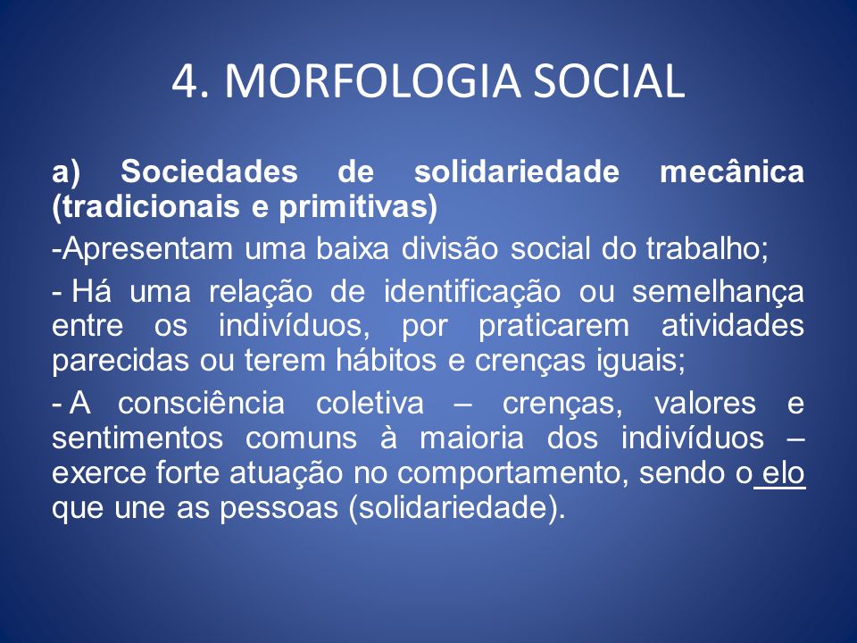 4. MORFOLOGIA SOCIAL a) Sociedades de solidariedade mecânica (tradicionais e primitivas) -Apresentam uma baixa divisão social do trabalho;