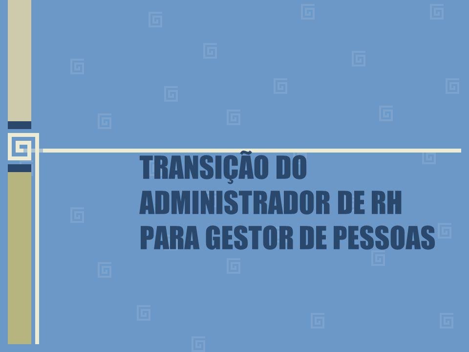 TRANSIÇÃO DO ADMINISTRADOR DE RH PARA GESTOR DE PESSOAS