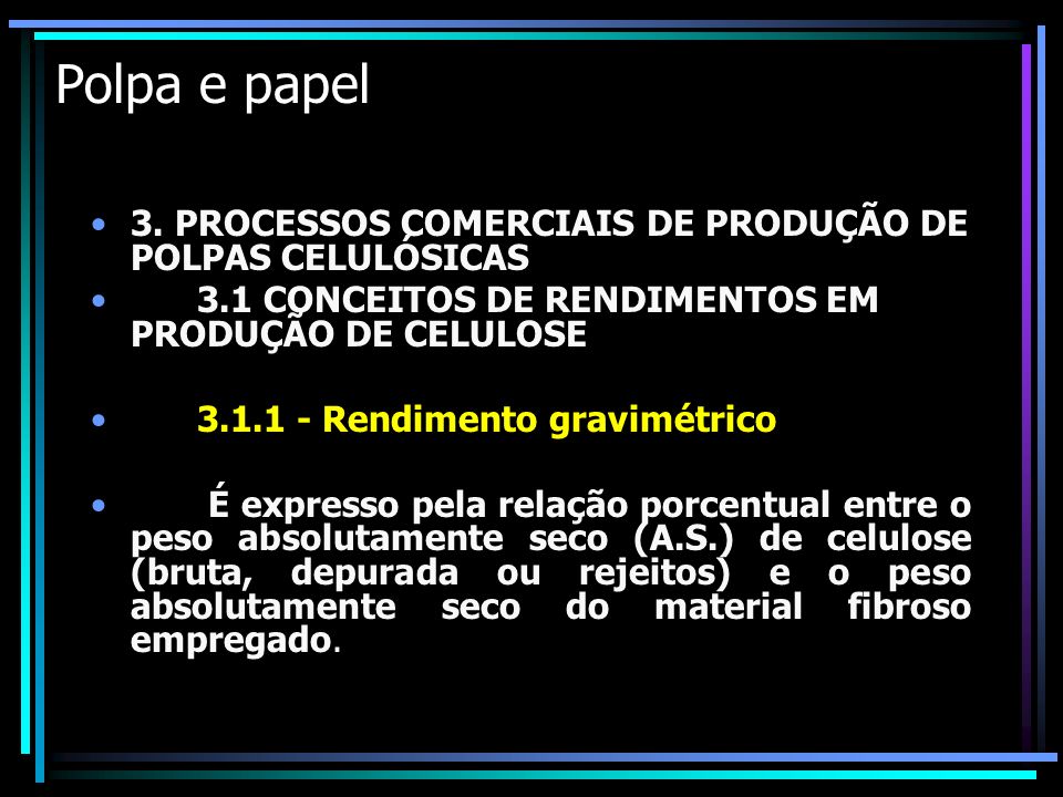 Polpa e papel 3. PROCESSOS COMERCIAIS DE PRODUÇÃO DE POLPAS CELULÓSICAS. 3.1 CONCEITOS DE RENDIMENTOS EM PRODUÇÃO DE CELULOSE.