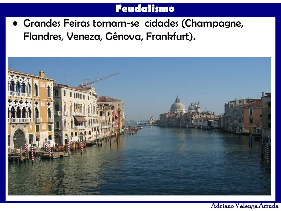Grandes Feiras tornam-se cidades (Champagne, Flandres, Veneza, Gênova, Frankfurt).