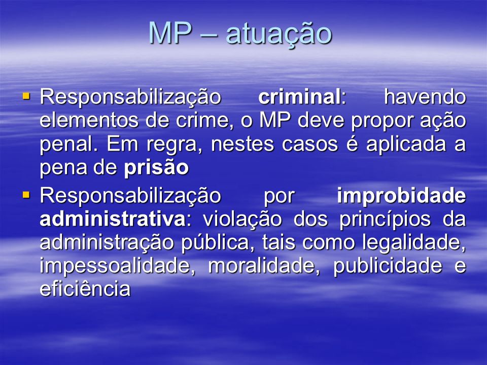 MP – atuação Responsabilização criminal: havendo elementos de crime, o MP deve propor ação penal. Em regra, nestes casos é aplicada a pena de prisão.