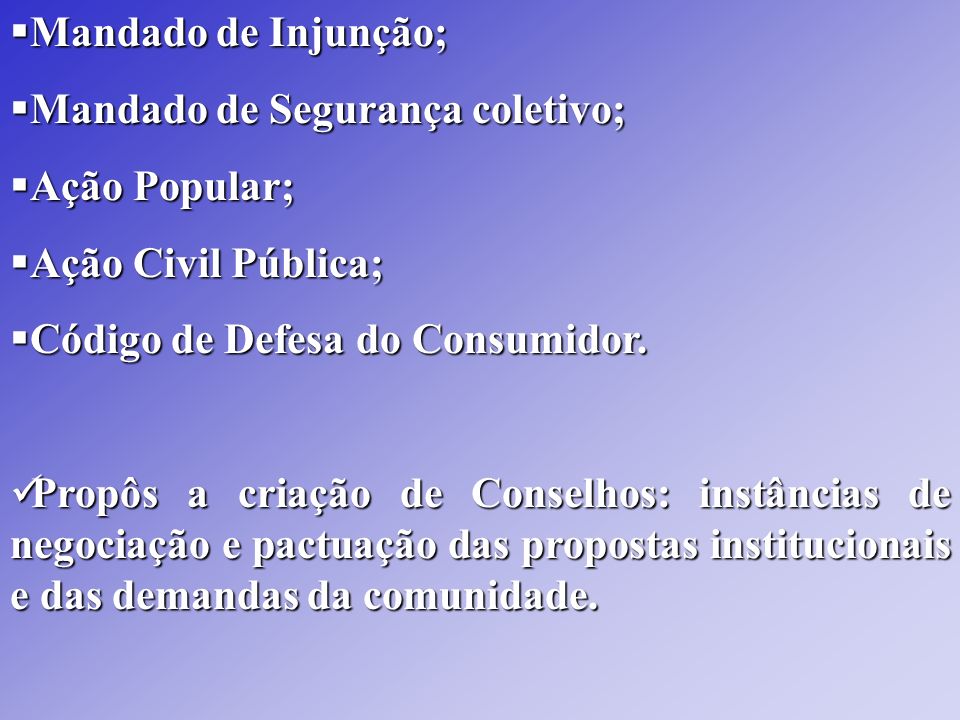 Mandado de Injunção; Mandado de Segurança coletivo; Ação Popular; Ação Civil Pública; Código de Defesa do Consumidor.