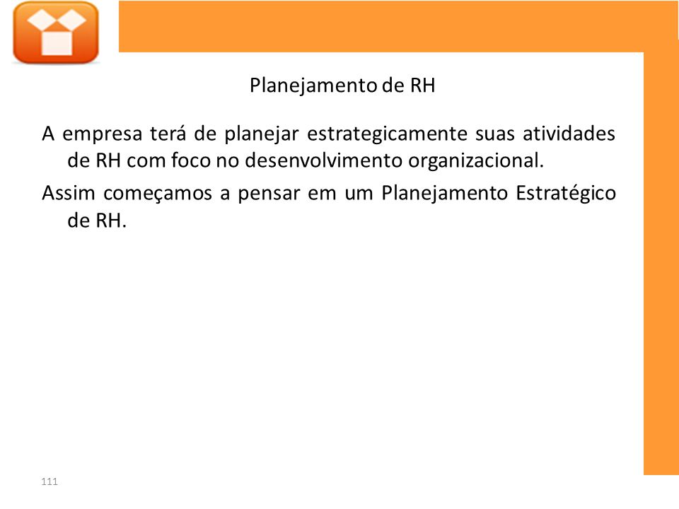 Planejamento de RH A empresa terá de planejar estrategicamente suas atividades de RH com foco no desenvolvimento organizacional.