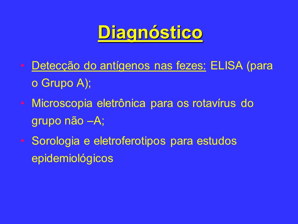Diagnóstico Detecção do antígenos nas fezes: ELISA (para o Grupo A);