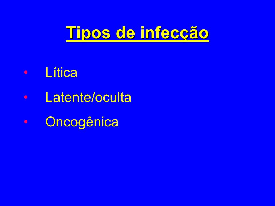 Tipos de infecção Lítica Latente/oculta Oncogênica