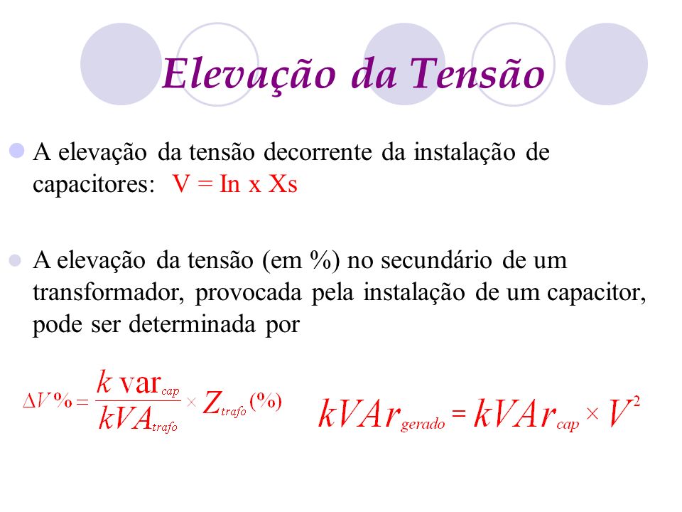 Elevação da Tensão A elevação da tensão decorrente da instalação de capacitores: V = In x Xs.