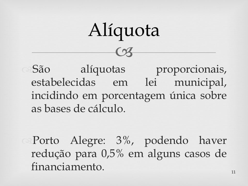 Alíquota São alíquotas proporcionais, estabelecidas em lei municipal, incidindo em porcentagem única sobre as bases de cálculo.