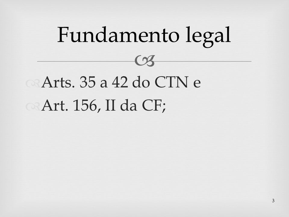 Fundamento legal Arts. 35 a 42 do CTN e Art. 156, II da CF;