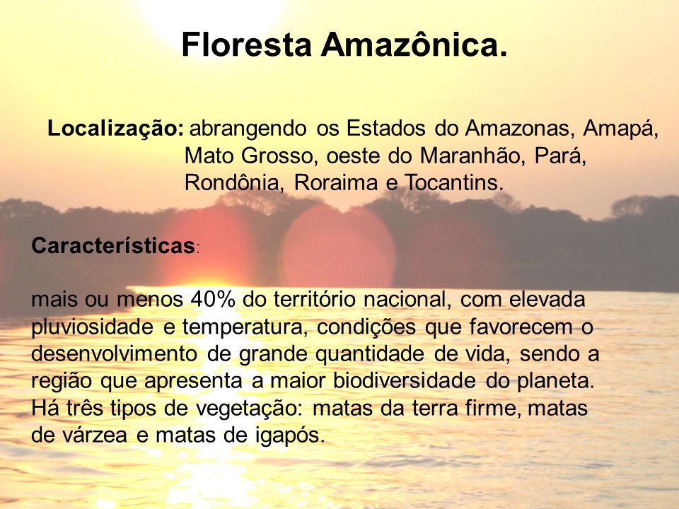 Floresta Amazônica. Localização: abrangendo os Estados do Amazonas, Amapá, Mato Grosso, oeste do Maranhão, Pará,