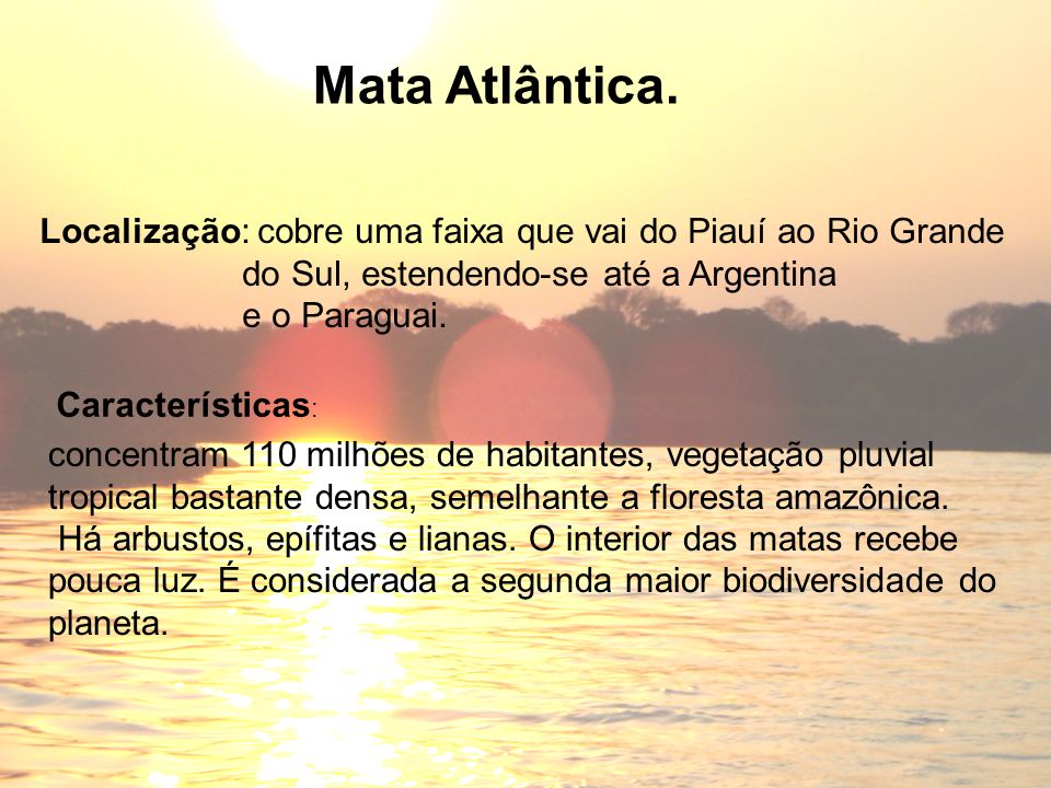 Mata Atlântica. Localização: cobre uma faixa que vai do Piauí ao Rio Grande. do Sul, estendendo-se até a Argentina.