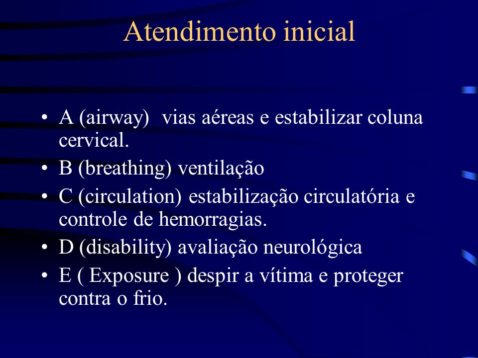 Atendimento inicial A (airway) vias aéreas e estabilizar coluna cervical. B (breathing) ventilação.
