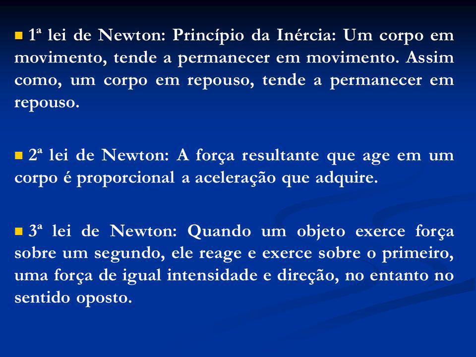 1ª lei de Newton: Princípio da Inércia: Um corpo em movimento, tende a permanecer em movimento. Assim como, um corpo em repouso, tende a permanecer em repouso.