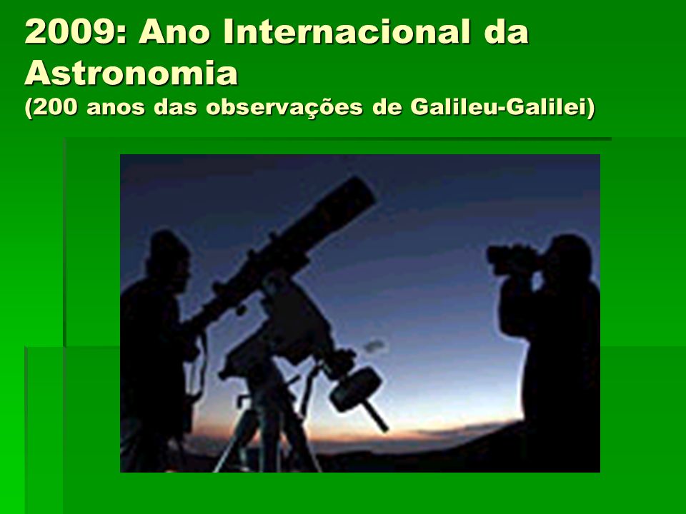 2009: Ano Internacional da Astronomia (200 anos das observações de Galileu-Galilei)