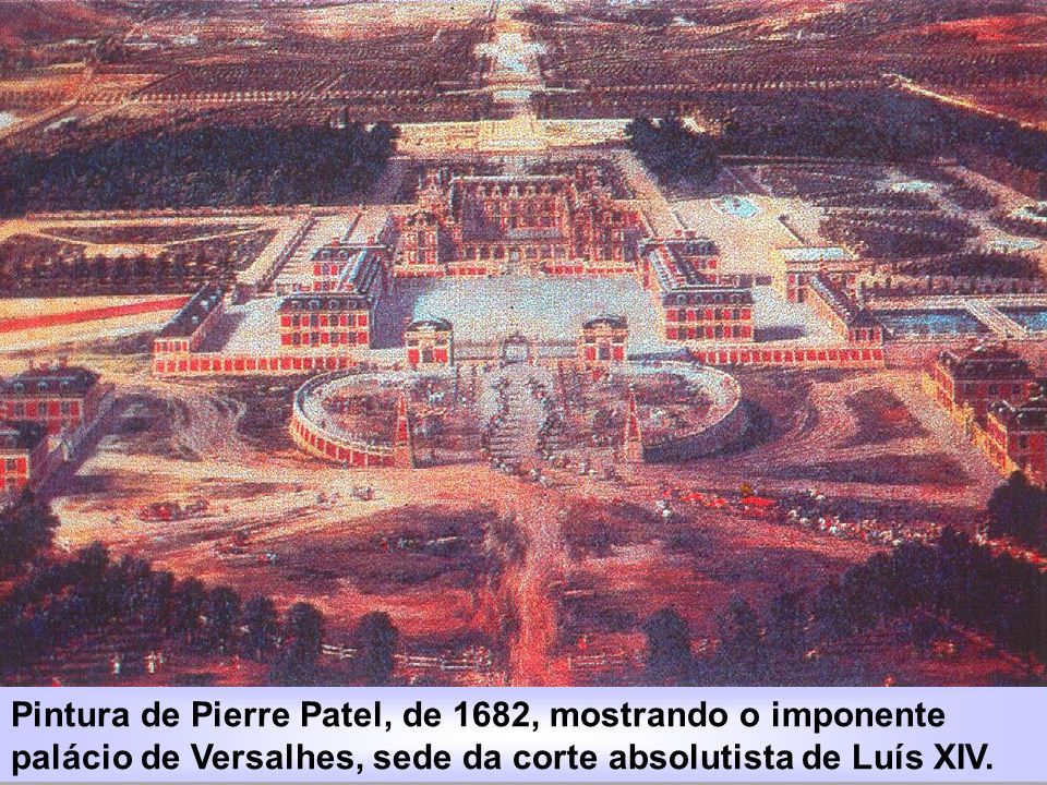 Pintura de Pierre Patel, de 1682, mostrando o imponente palácio de Versalhes, sede da corte absolutista de Luís XIV.