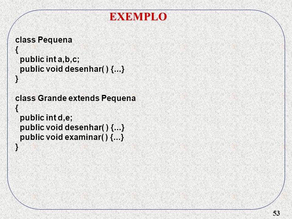 EXEMPLO class Pequena { public int a,b,c;