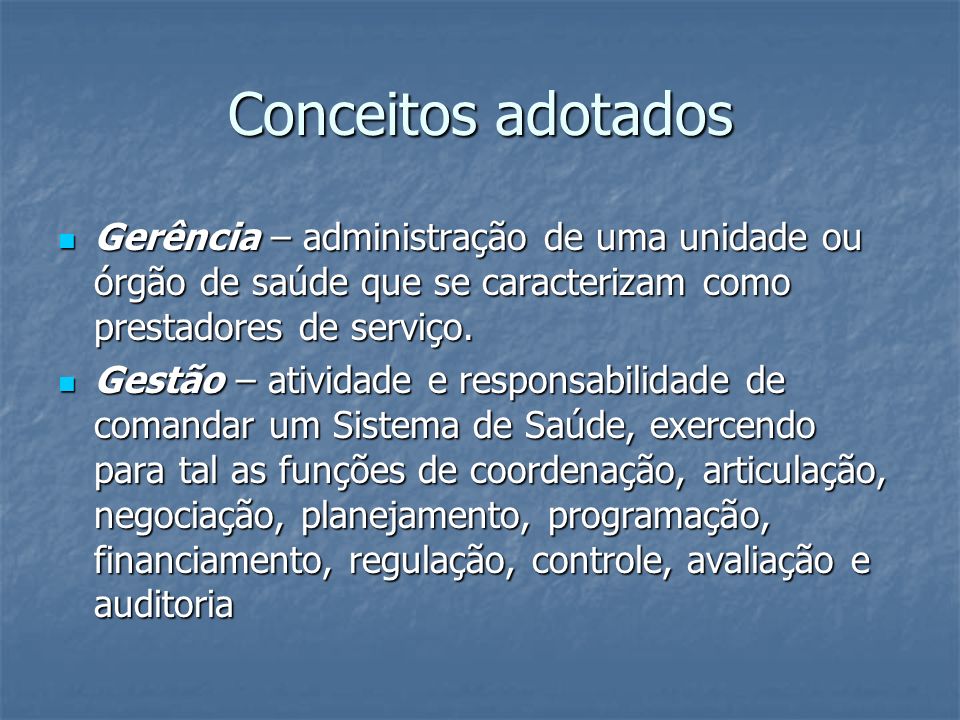 Conceitos adotados Gerência – administração de uma unidade ou órgão de saúde que se caracterizam como prestadores de serviço.