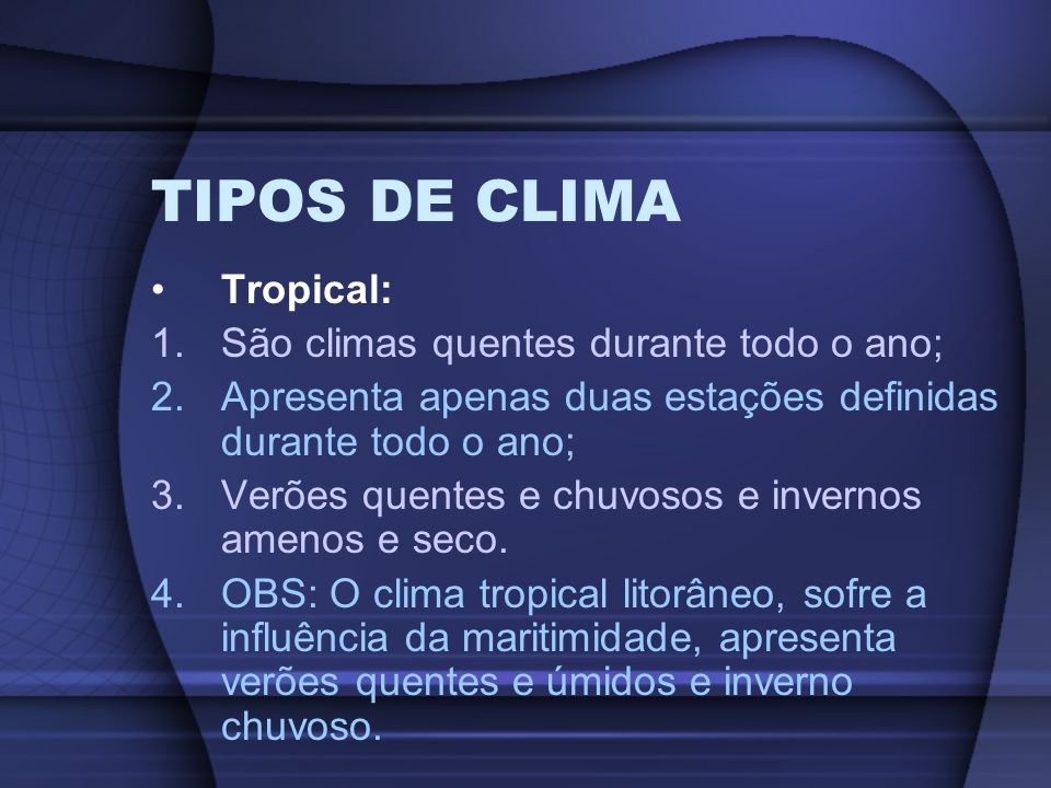 TIPOS DE CLIMA Tropical: São climas quentes durante todo o ano;