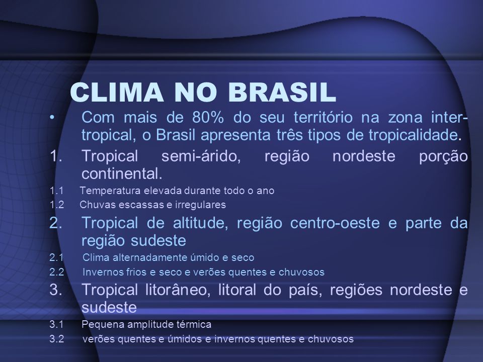 CLIMA NO BRASIL Com mais de 80% do seu território na zona inter-tropical, o Brasil apresenta três tipos de tropicalidade.