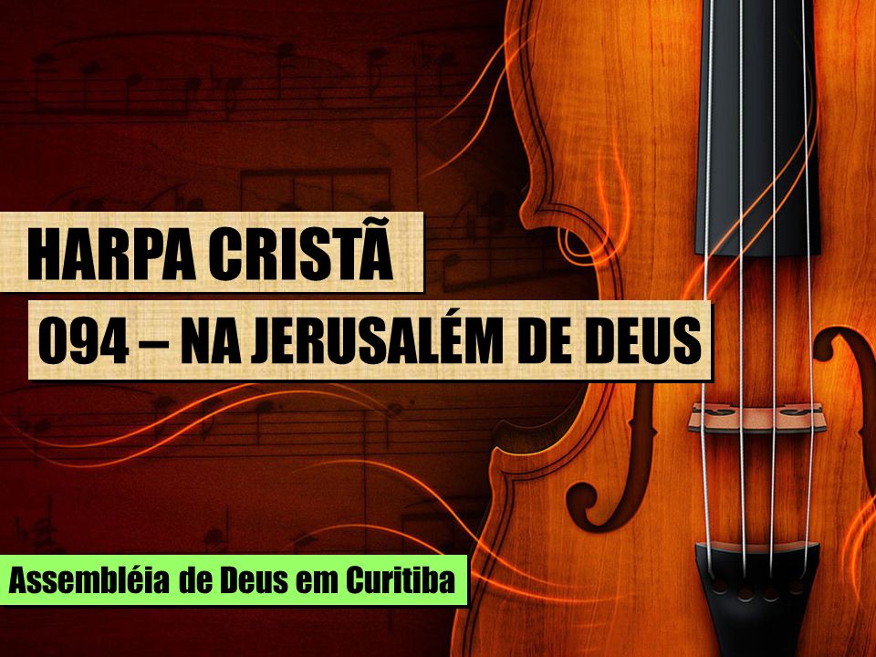 HARPA CRISTÃ 094 – NA JERUSALÉM DE DEUS Assembléia de Deus em Curitiba