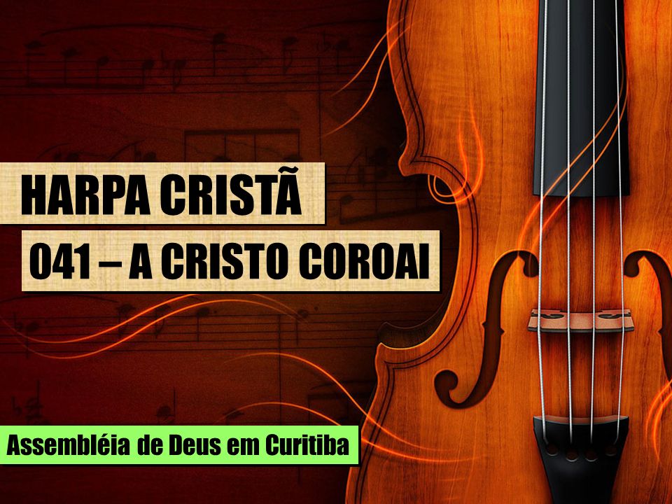 HARPA CRISTÃ 041 – A CRISTO COROAI Assembléia de Deus em Curitiba