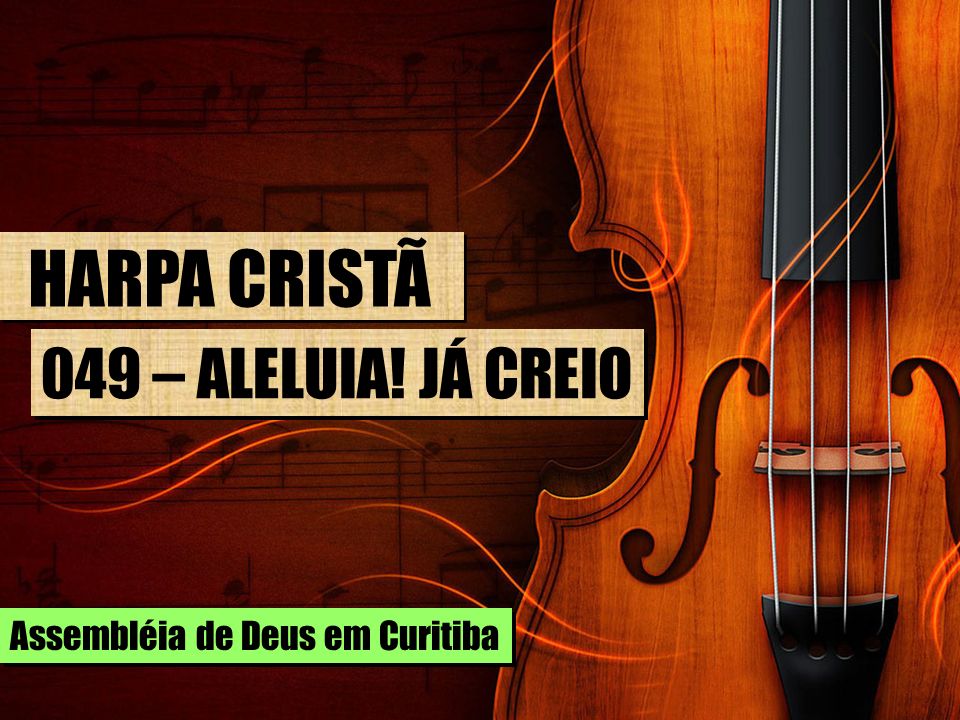 HARPA CRISTÃ 049 – ALELUIA! JÁ CREIO Assembléia de Deus em Curitiba