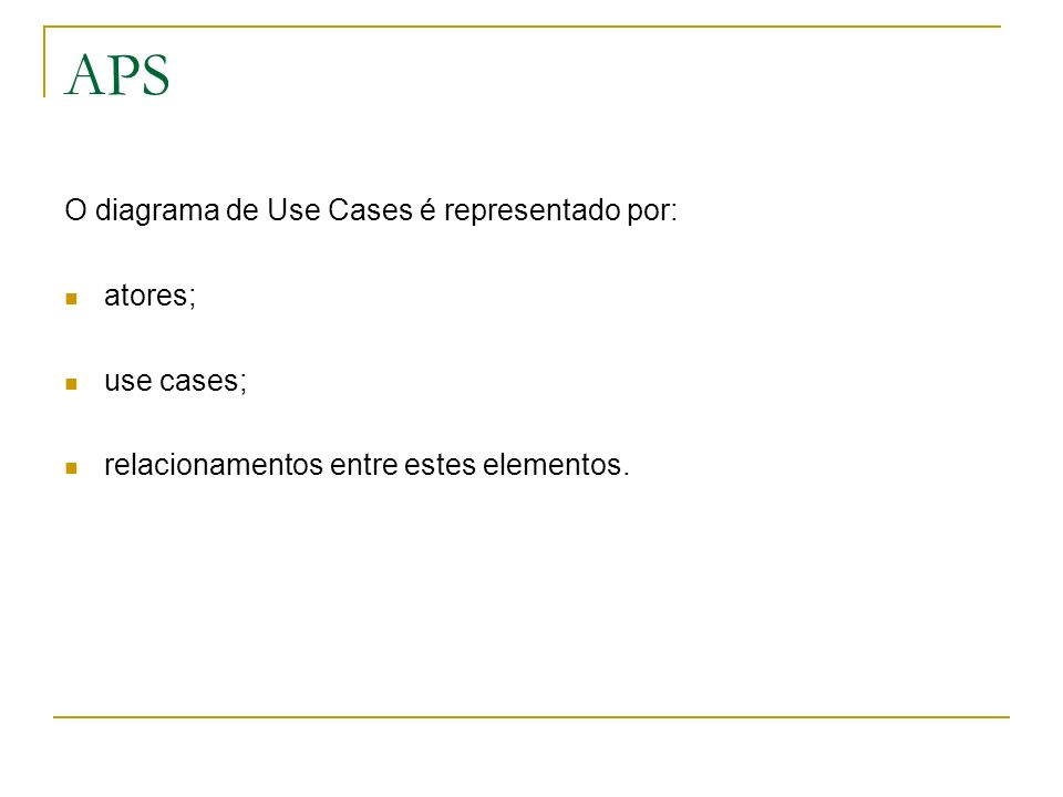 APS O diagrama de Use Cases é representado por: atores; use cases;