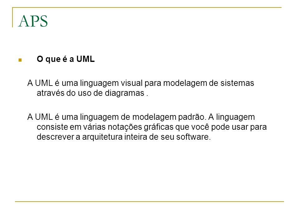 APS O que é a UML. A UML é uma linguagem visual para modelagem de sistemas através do uso de diagramas .