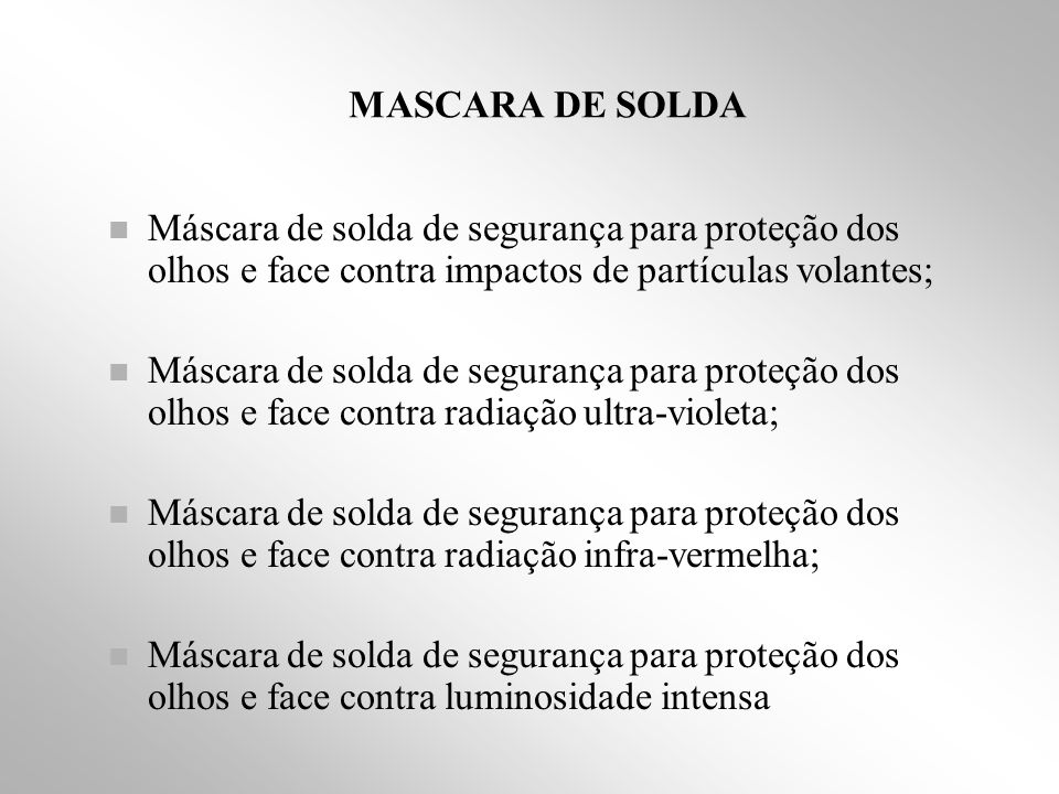 MASCARA DE SOLDA Máscara de solda de segurança para proteção dos olhos e face contra impactos de partículas volantes;