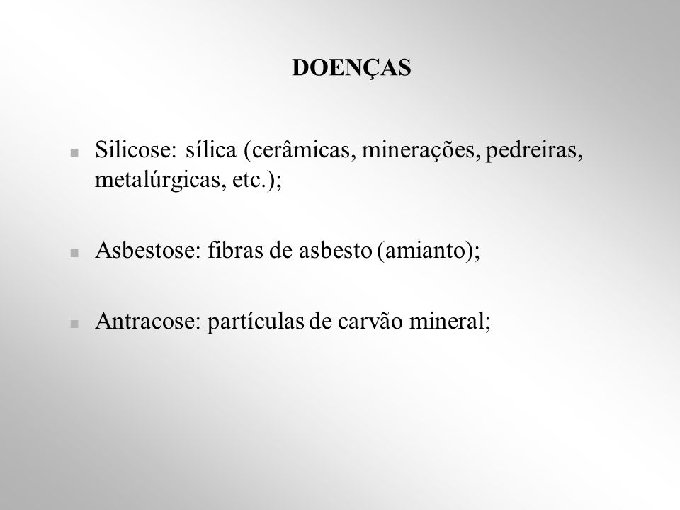 DOENÇAS Silicose: sílica (cerâmicas, minerações, pedreiras, metalúrgicas, etc.); Asbestose: fibras de asbesto (amianto);