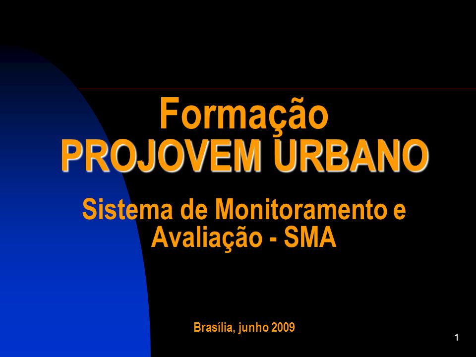 Formação PROJOVEM URBANO Sistema de Monitoramento e Avaliação - SMA Brasília, junho 2009