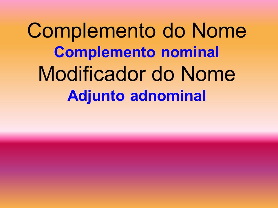Complemento do Nome Complemento nominal Modificador do Nome Adjunto adnominal