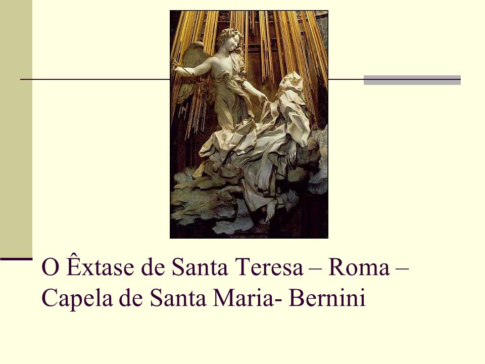 O Êxtase de Santa Teresa – Roma – Capela de Santa Maria- Bernini