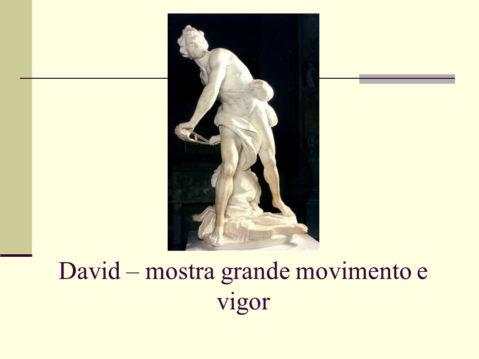 David – mostra grande movimento e vigor