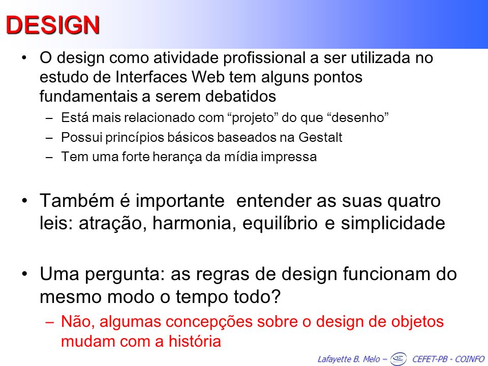 DESIGN O design como atividade profissional a ser utilizada no estudo de Interfaces Web tem alguns pontos fundamentais a serem debatidos.