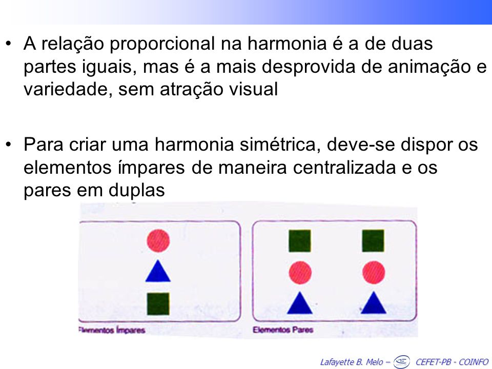 A relação proporcional na harmonia é a de duas partes iguais, mas é a mais desprovida de animação e variedade, sem atração visual